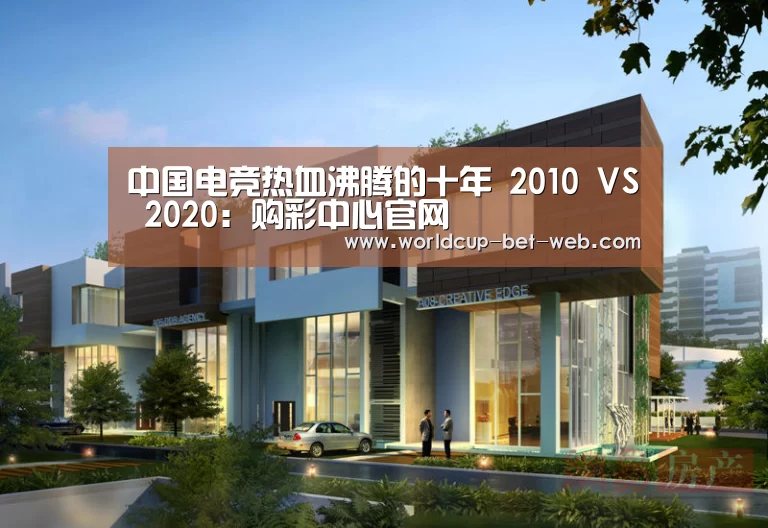 中国电竞热血沸腾的十年 2010 VS 2020:购彩中心官网(图2) 购彩中心