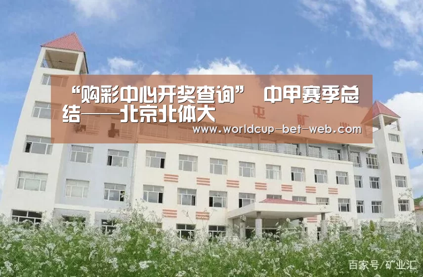 “购彩中心开奖查询”
中甲赛季总结——北京北体大(图2) 购彩中心官网