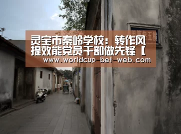 灵宝市秦岭学校:转作风提效能党员干部做先锋【购彩中心走势分析】(图2) 购彩中心开奖查询